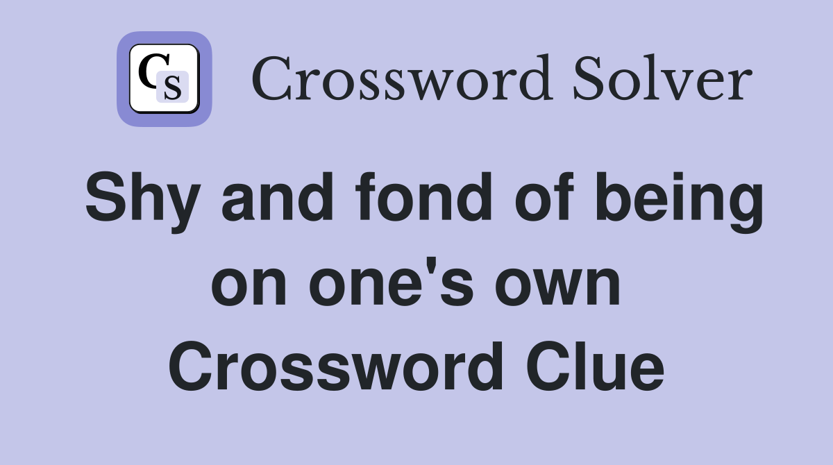 Shy and fond of being on one's own Crossword Clue