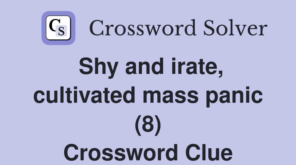 Shy and irate, cultivated mass panic (8) Crossword Clue