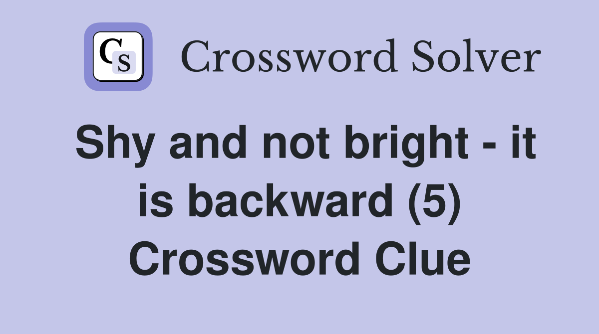 Shy and not bright - it is backward (5) Crossword Clue