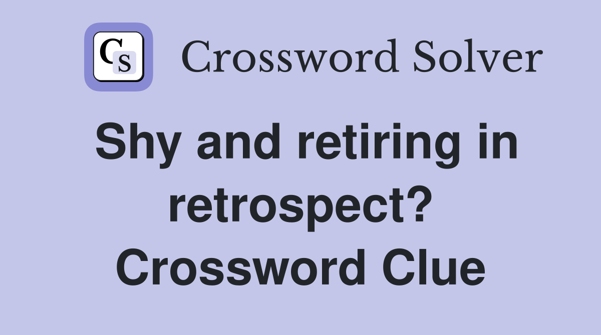 Shy and retiring in retrospect? Crossword Clue
