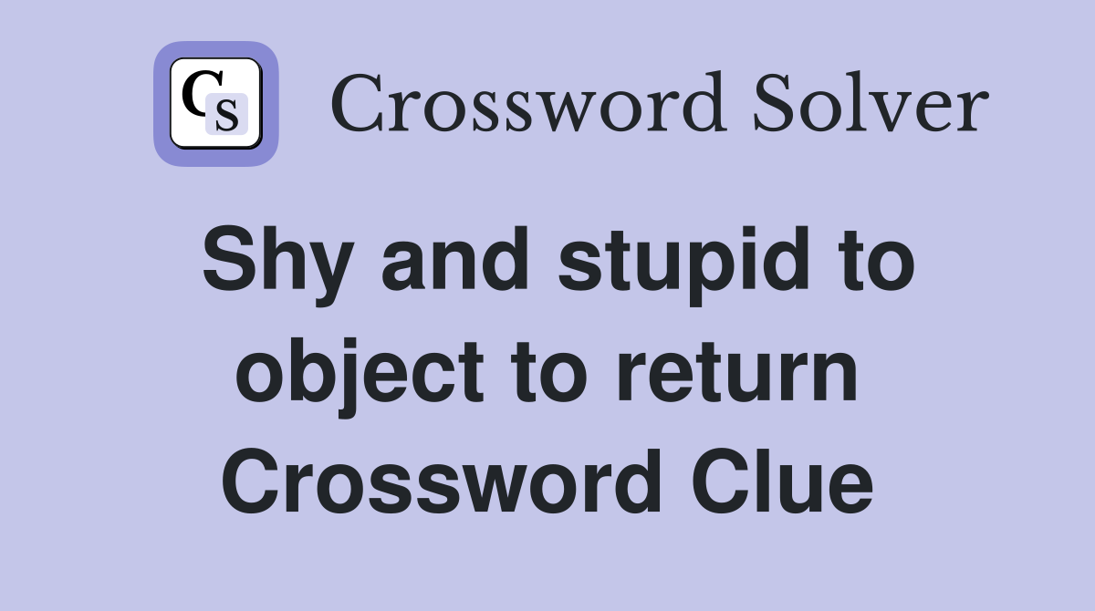 Shy and stupid to object to return Crossword Clue