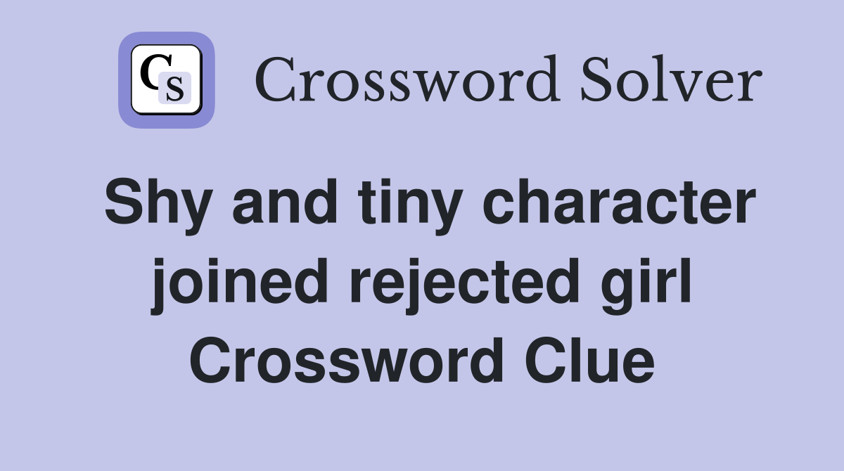 Shy and tiny character joined rejected girl Crossword Clue