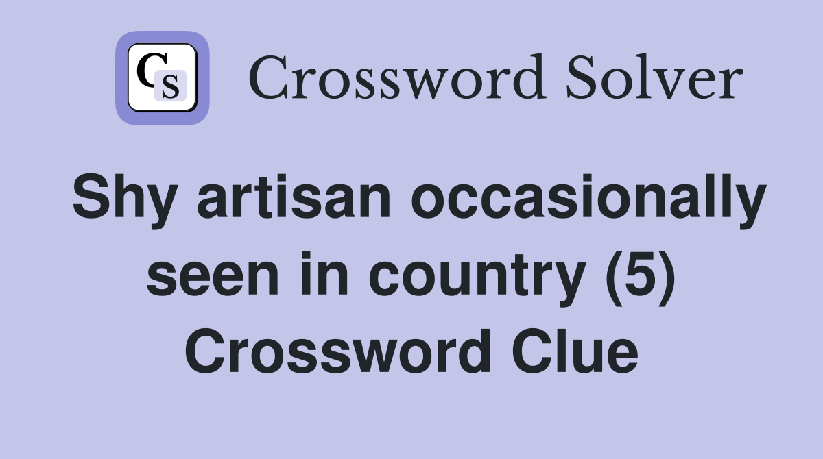 Shy artisan occasionally seen in country (5) Crossword Clue Answers