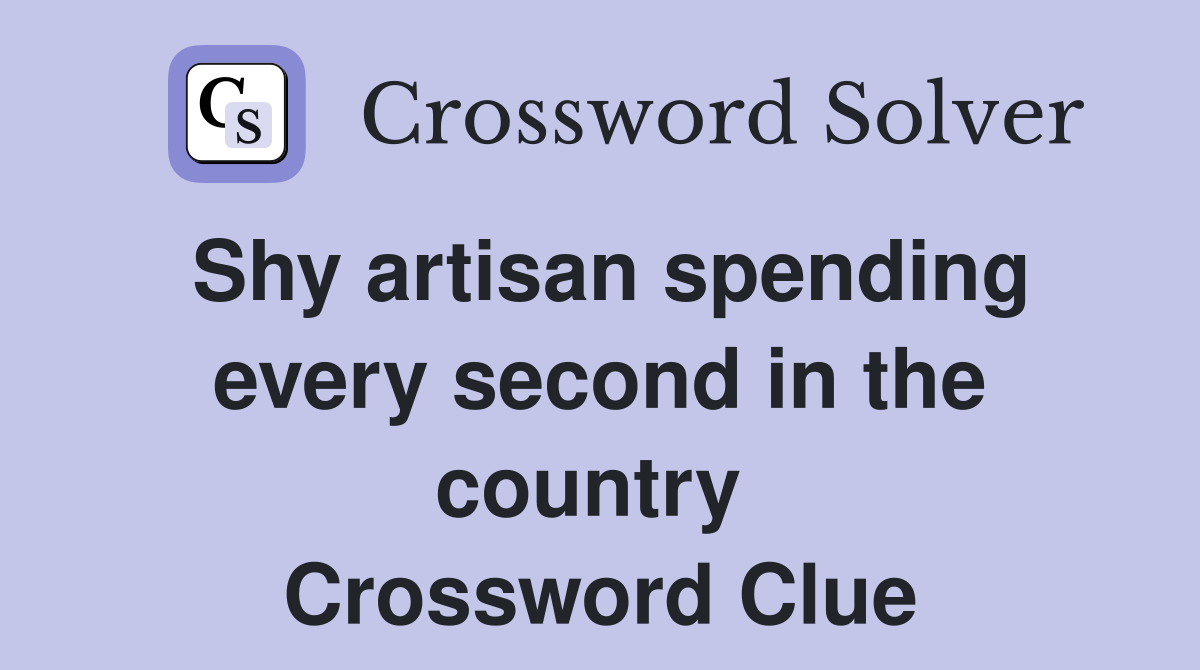 Shy artisan spending every second in the country  Crossword Clue