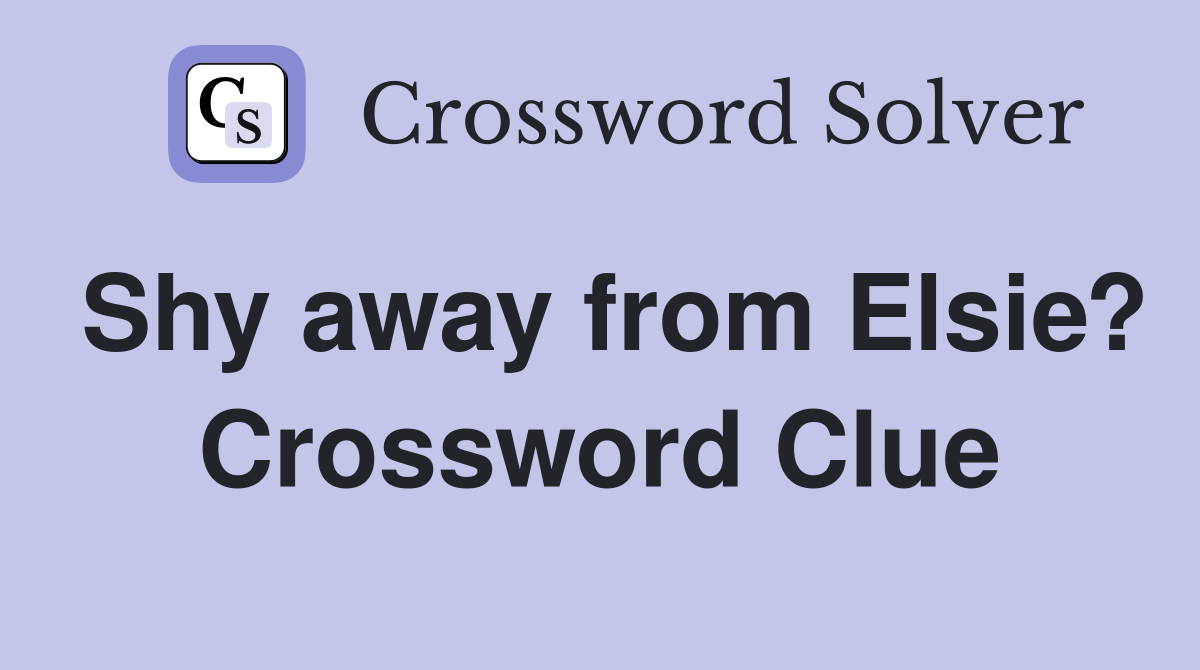 Shy away from Elsie? Crossword Clue