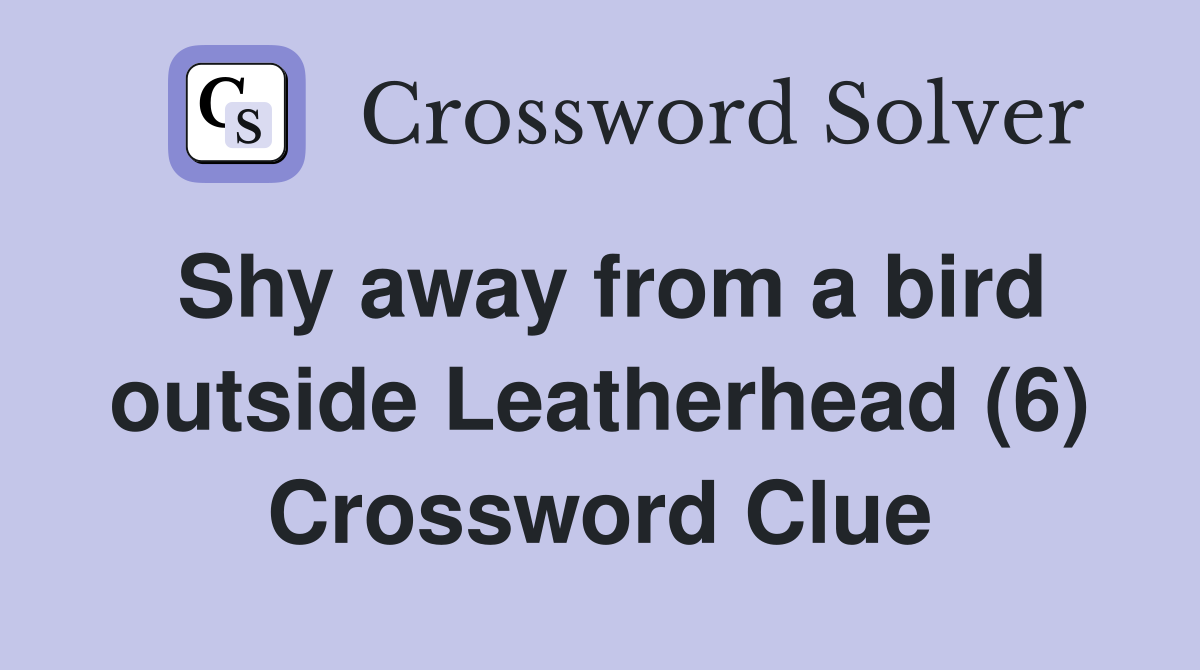 Shy away from a bird outside Leatherhead (6) Crossword Clue