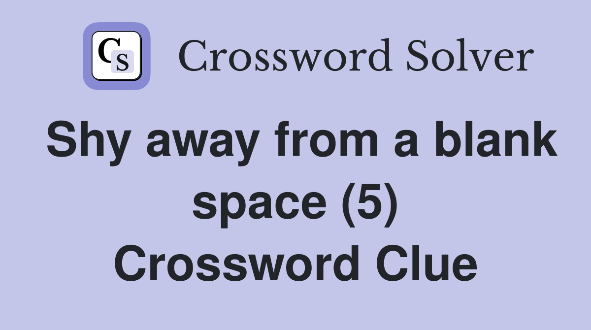 Shy away from a blank space (5) Crossword Clue