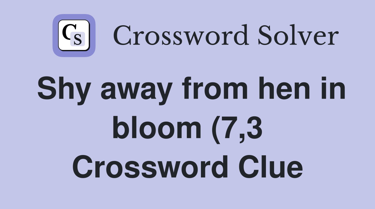 Shy away from hen in bloom (7 3) Crossword Clue Answers Crossword Shy away from hen in bloom (7 3) Crossword Clue Answers Crossword