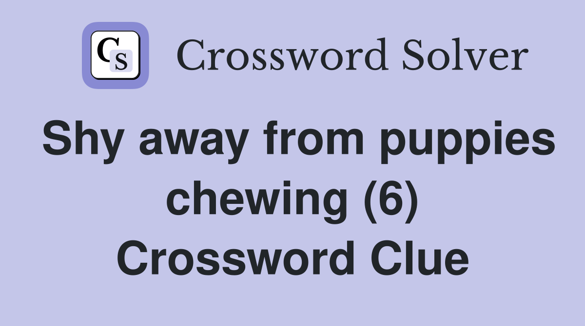 Shy away from puppies chewing (6) Crossword Clue