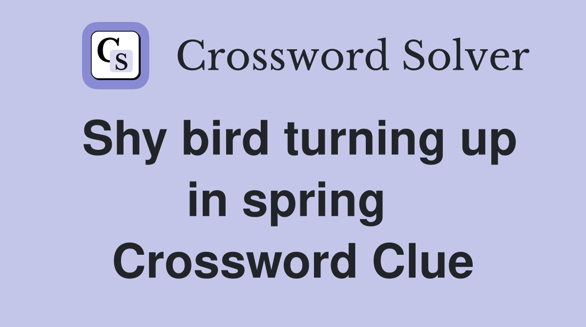Shy bird turning up in spring  Crossword Clue
