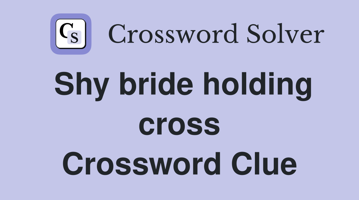 Shy bride holding cross Crossword Clue