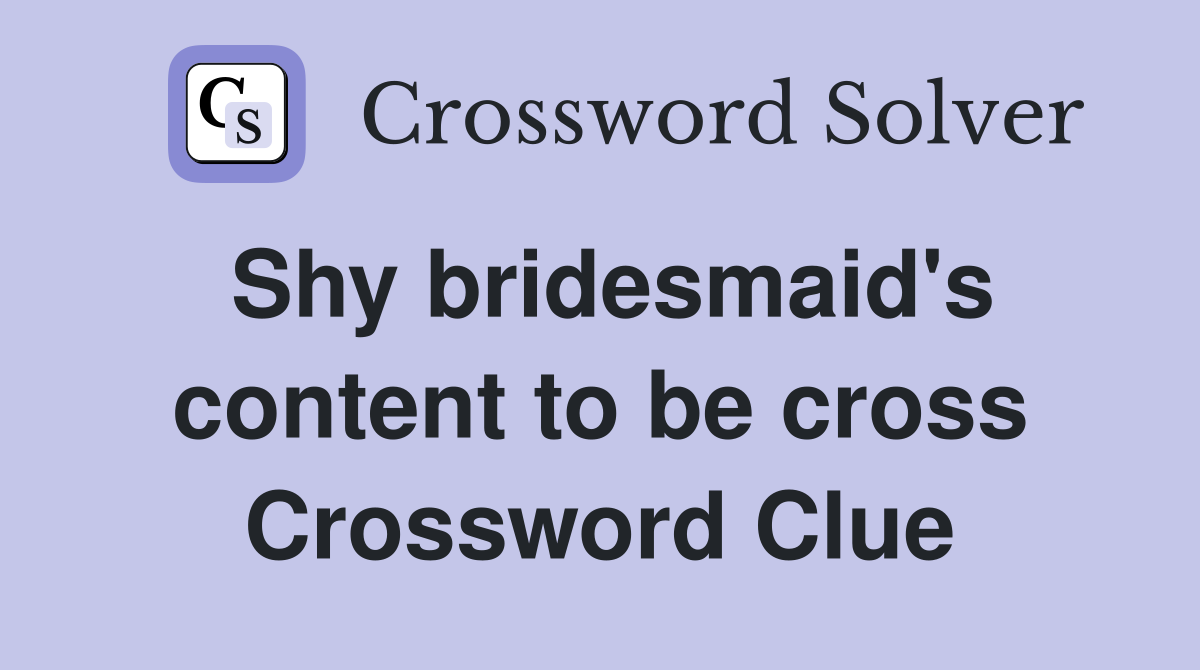 Shy bridesmaid's content to be cross Crossword Clue