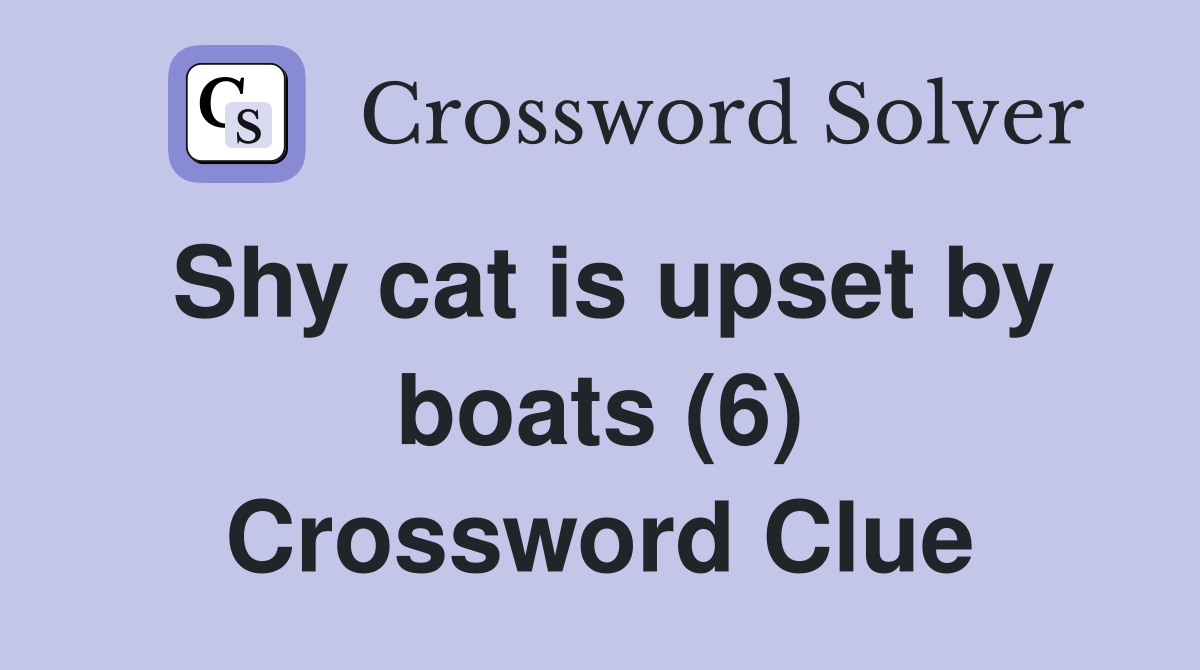 Shy cat is upset by boats (6) Crossword Clue