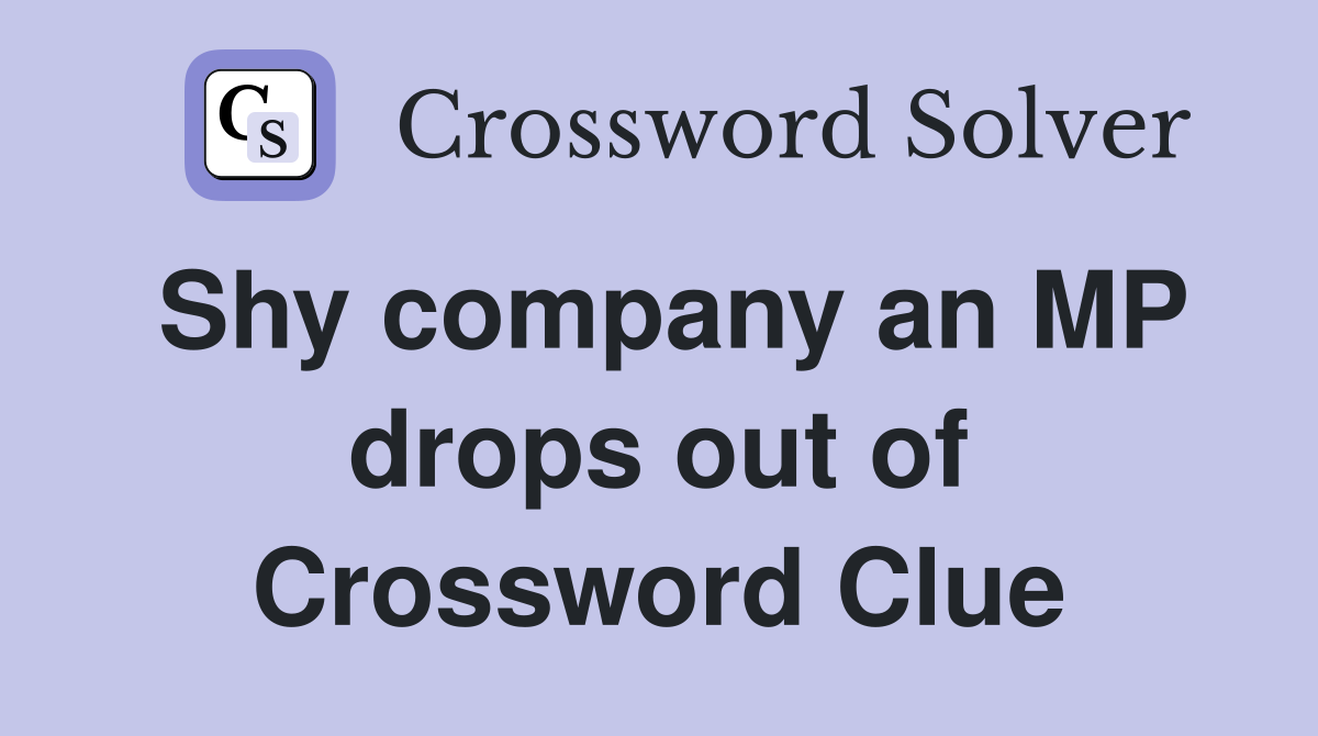Shy company an MP drops out of Crossword Clue