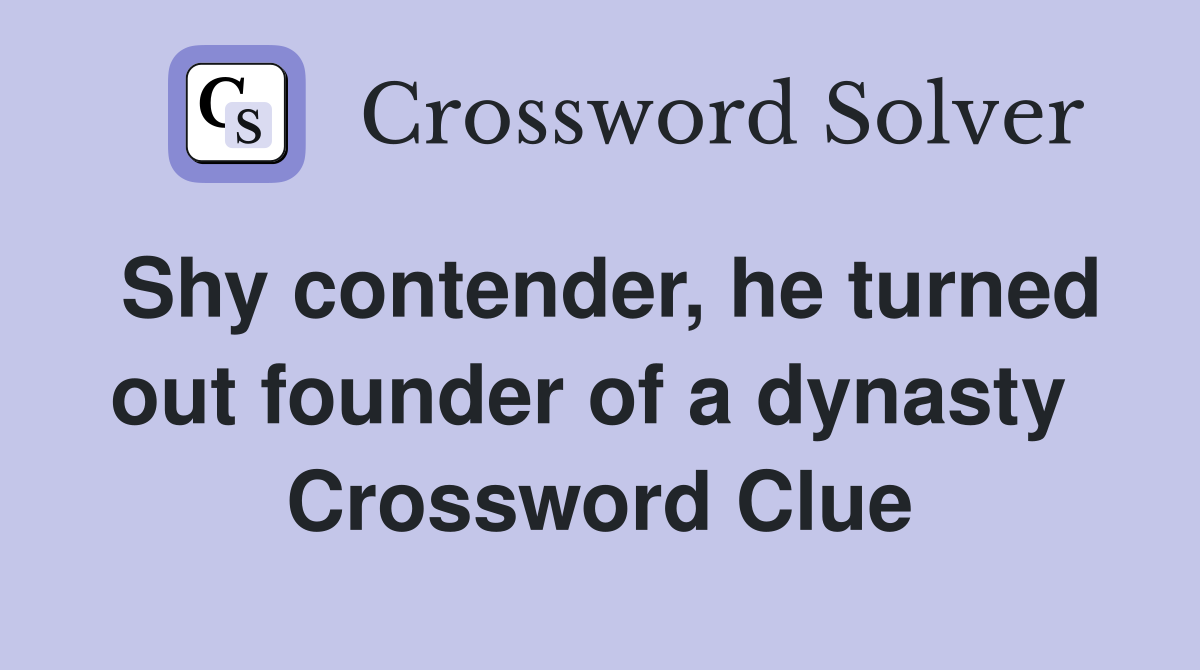 Shy contender, he turned out founder of a dynasty  Crossword Clue