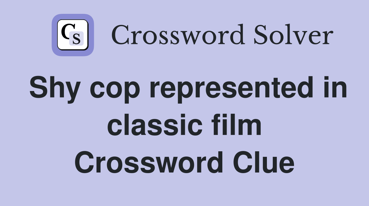 Shy cop represented in classic film Crossword Clue