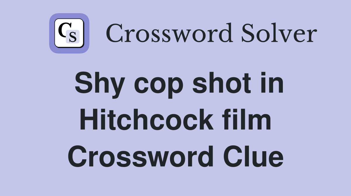 Shy cop shot in Hitchcock film Crossword Clue