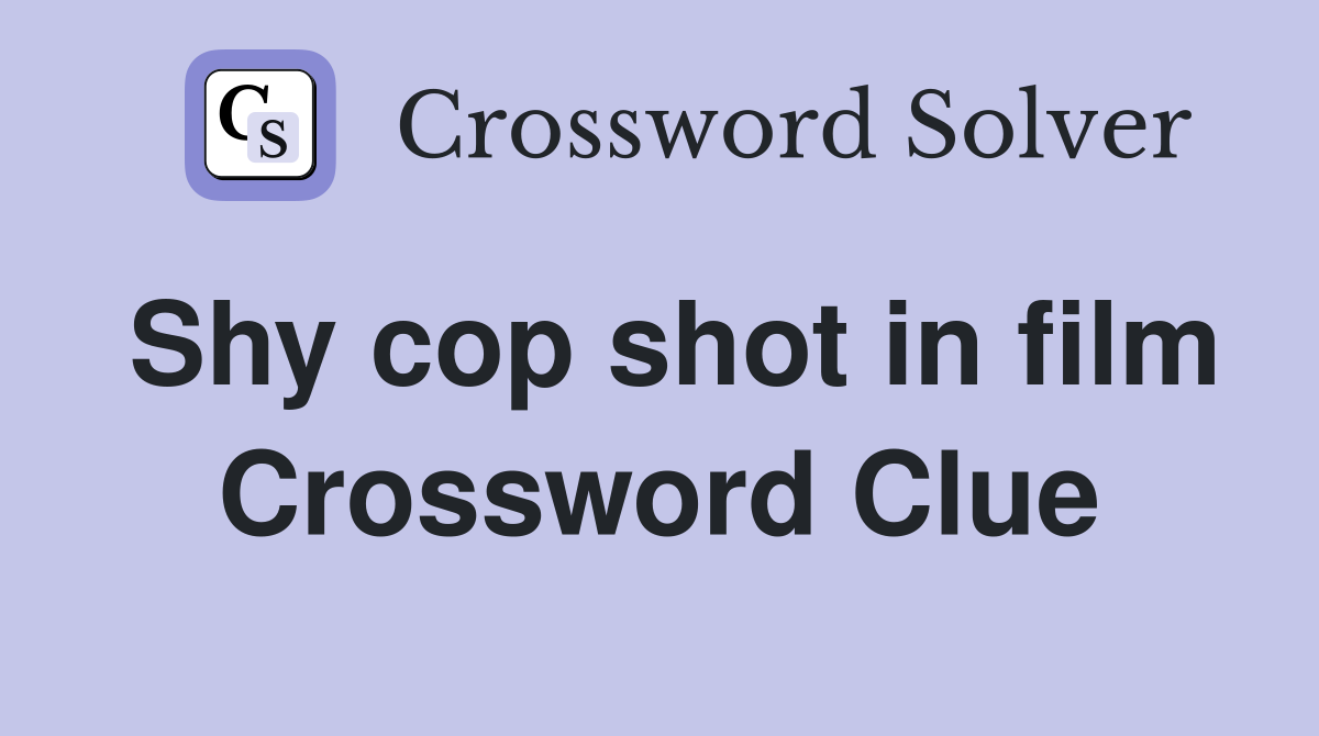 Shy cop shot in film Crossword Clue