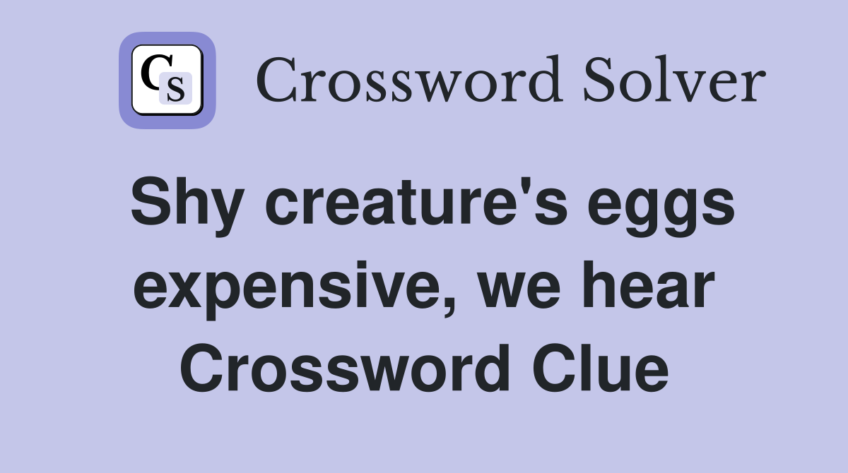 Shy creature's eggs expensive, we hear Crossword Clue