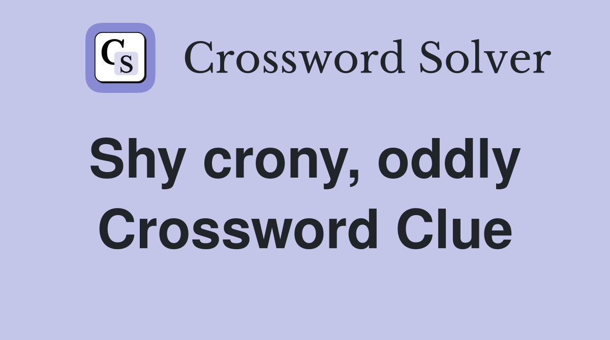Shy crony, oddly  Crossword Clue