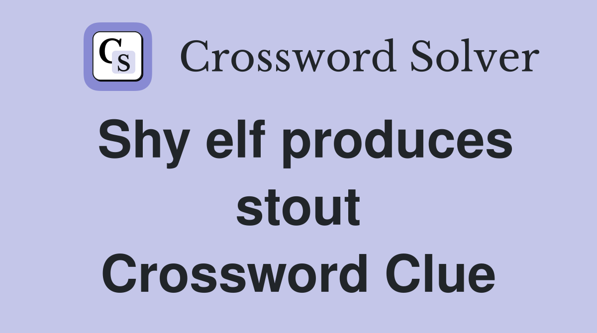 Shy elf produces stout Crossword Clue