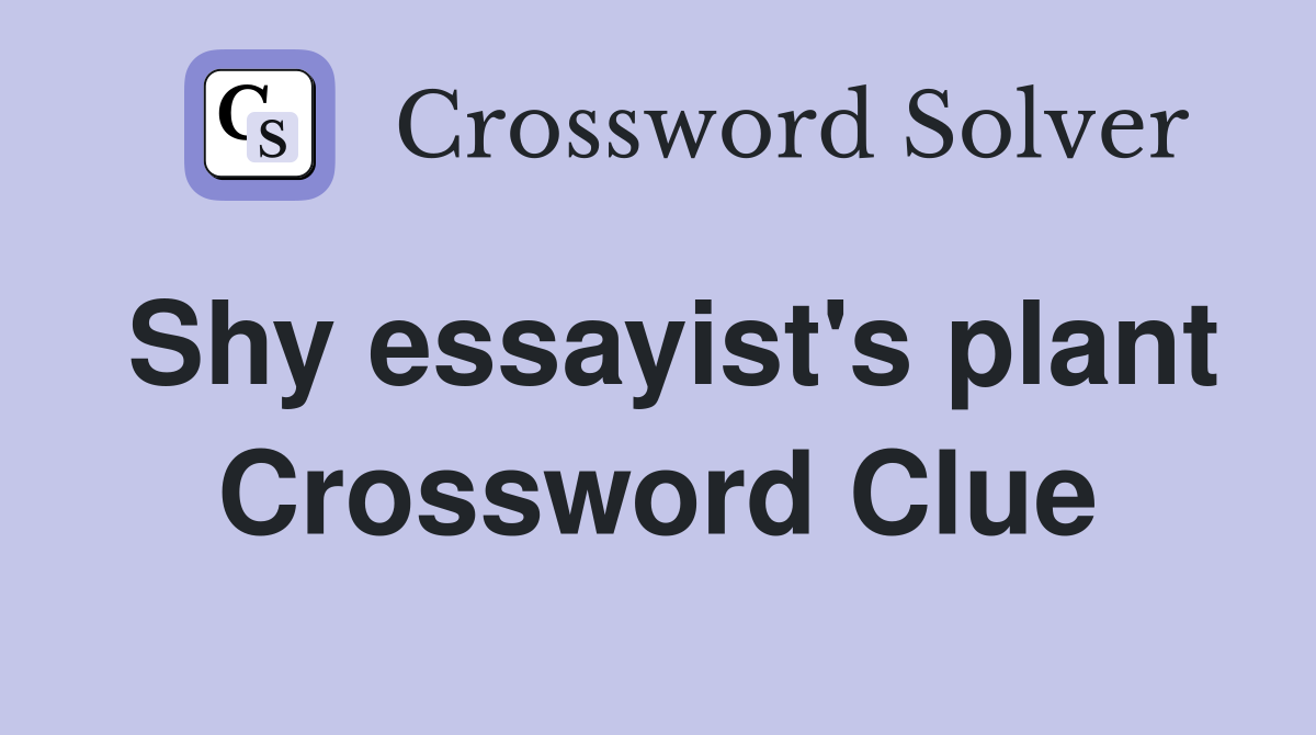 Shy essayist's plant Crossword Clue