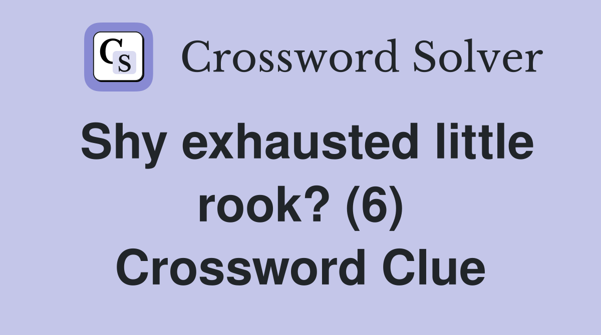 Shy exhausted little rook? (6) Crossword Clue