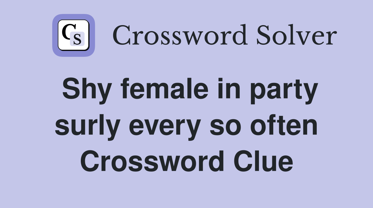 Shy female in party surly every so often Crossword Clue