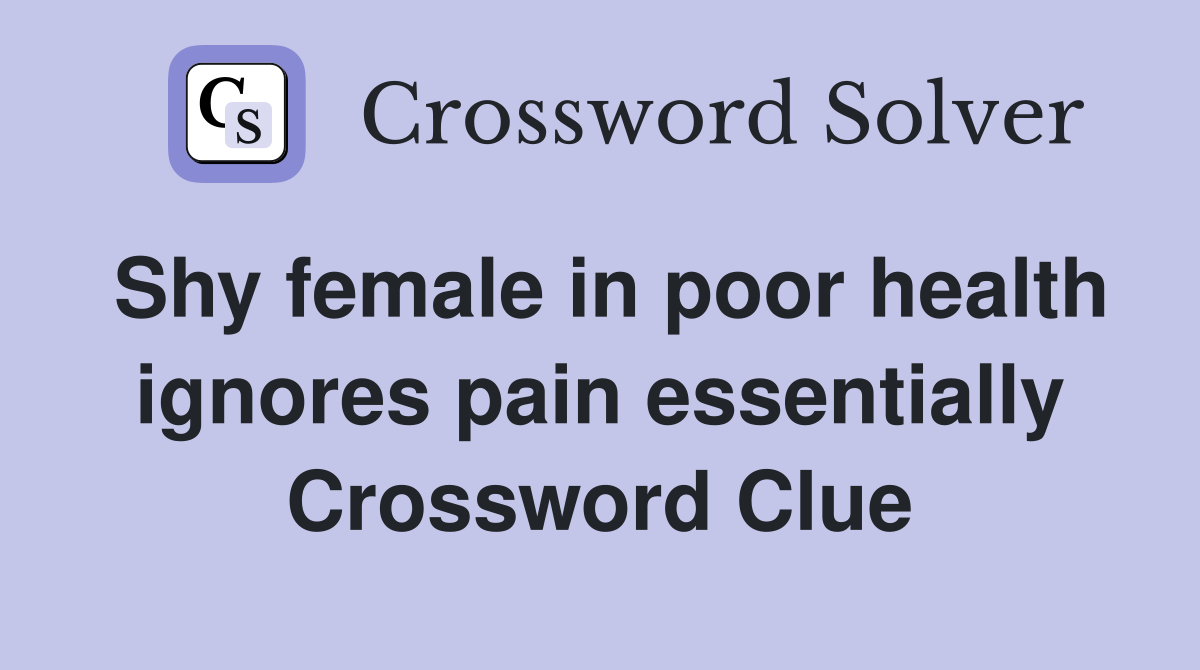 Shy female in poor health ignores pain essentially Crossword Clue