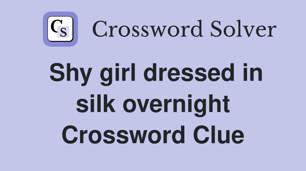 Shy girl dressed in silk overnight Crossword Clue