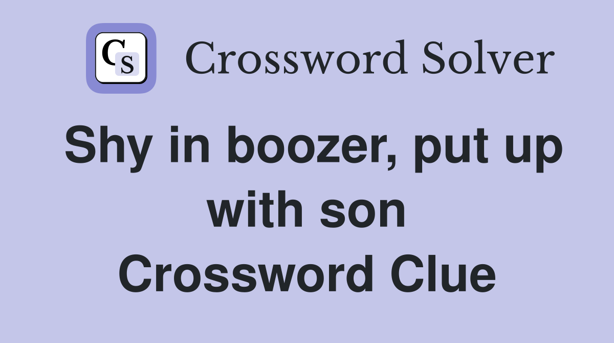 Shy in boozer, put up with son Crossword Clue