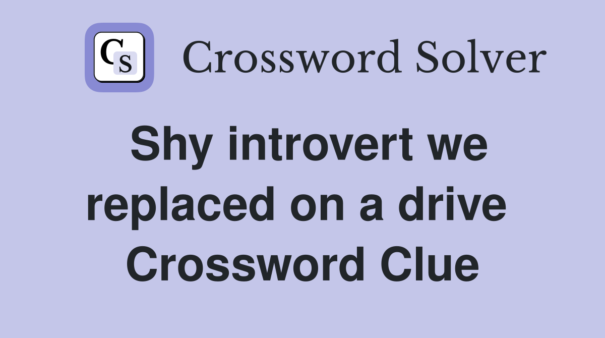 Shy introvert we replaced on a drive  Crossword Clue