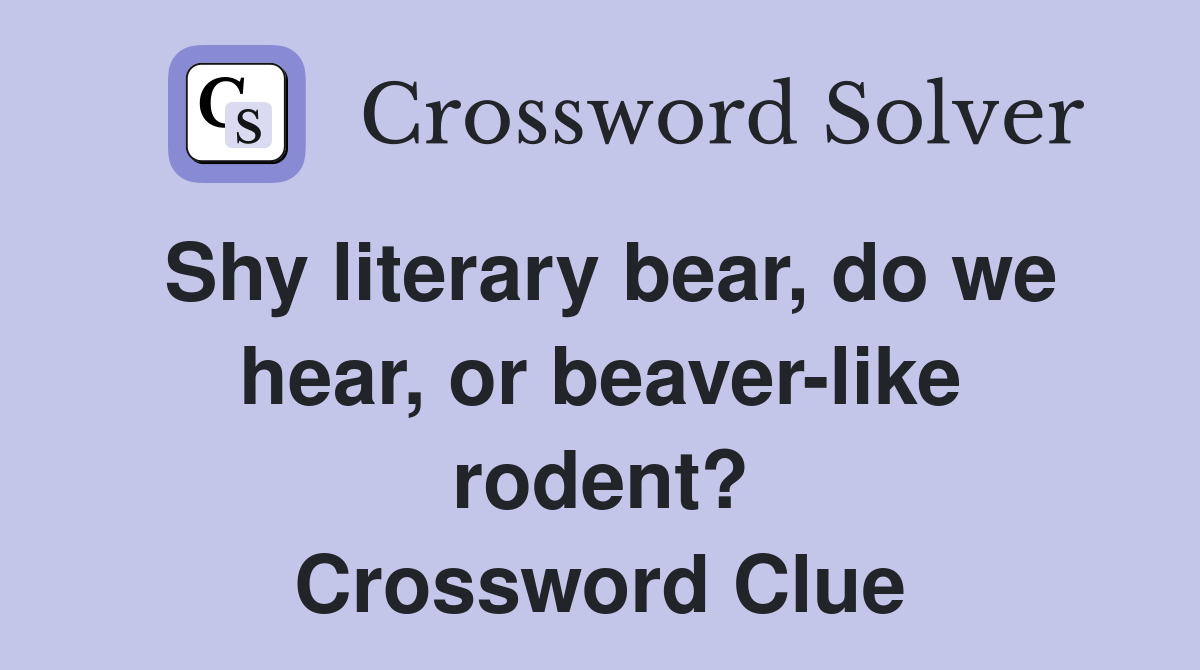 Shy literary bear, do we hear, or beaver-like rodent? Crossword Clue