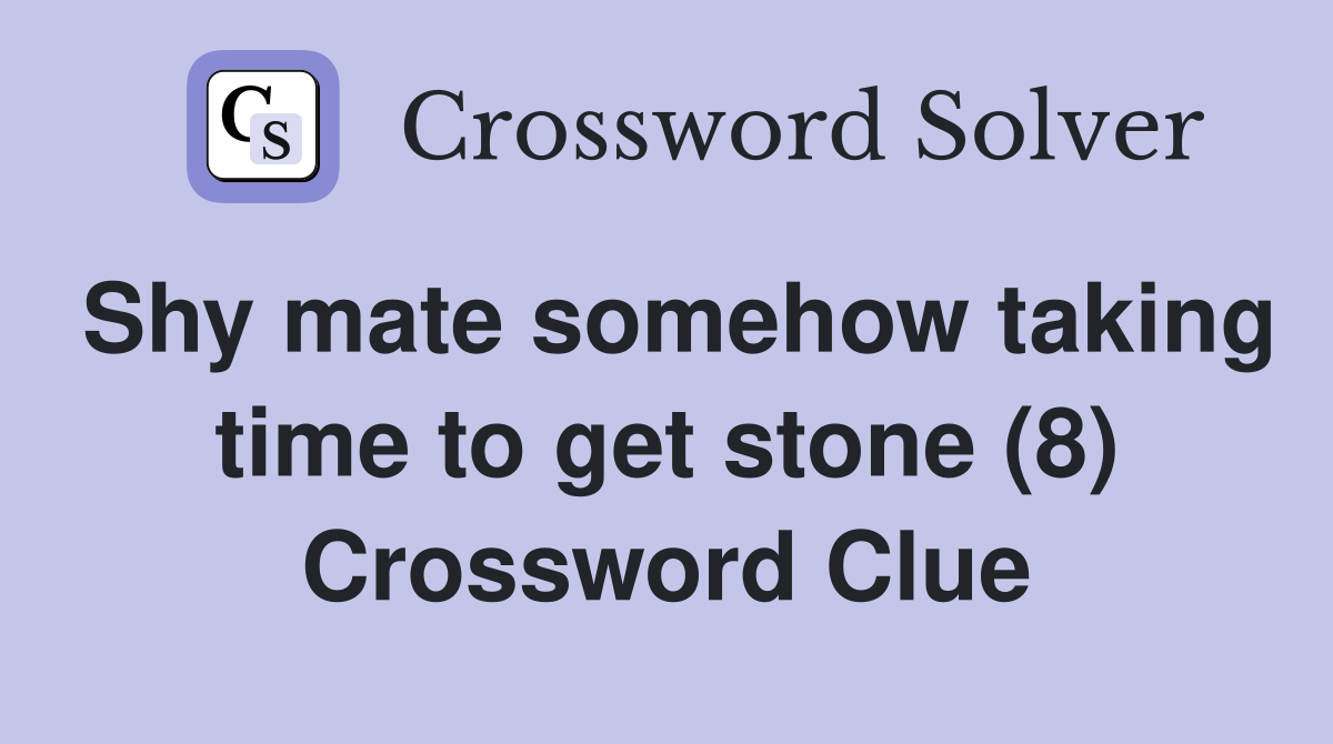 Shy mate somehow taking time to get stone (8) Crossword Clue