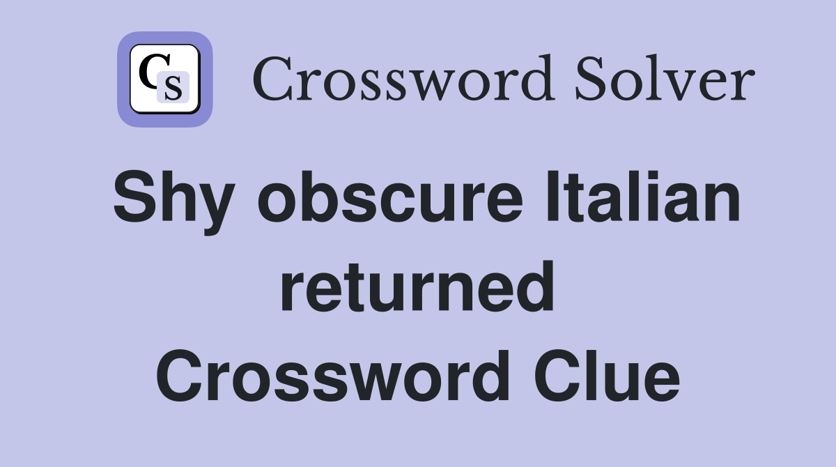 Shy obscure Italian returned Crossword Clue