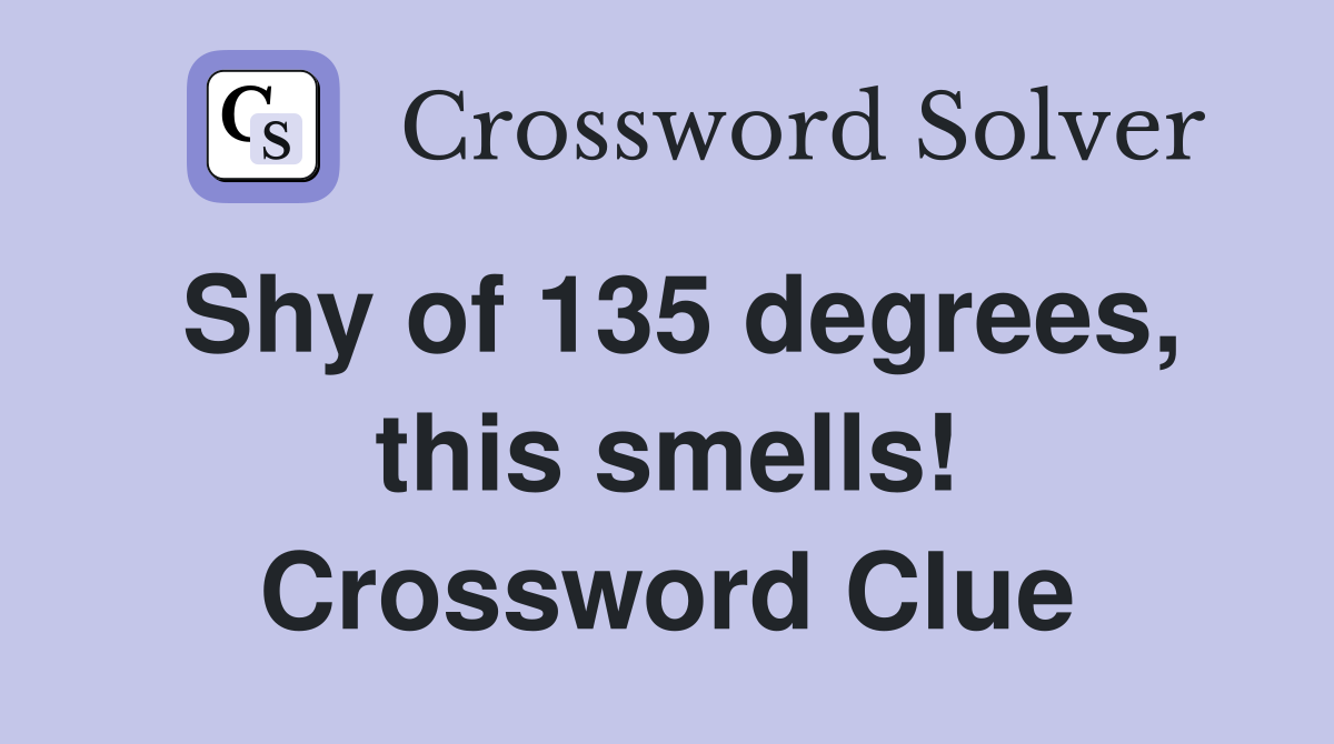 Shy of 135 degrees, this smells! Crossword Clue