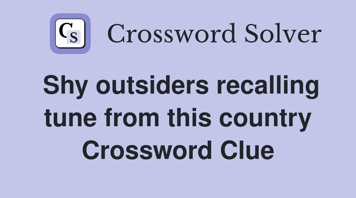 Shy outsiders recalling tune from this country Crossword Clue