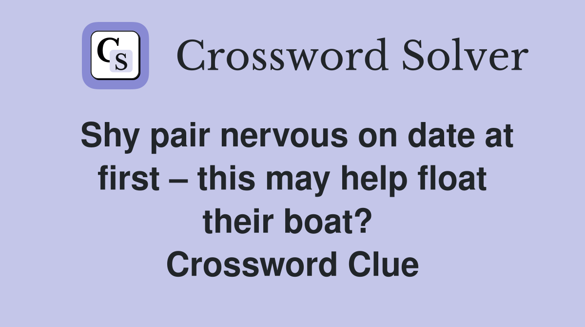 Shy pair nervous on date at first – this may help float their boat?  Crossword Clue