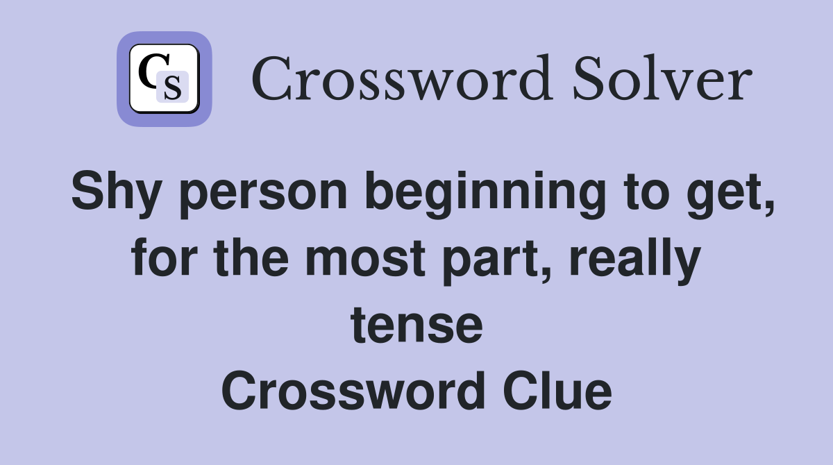 Shy person beginning to get, for the most part, really tense Crossword Clue