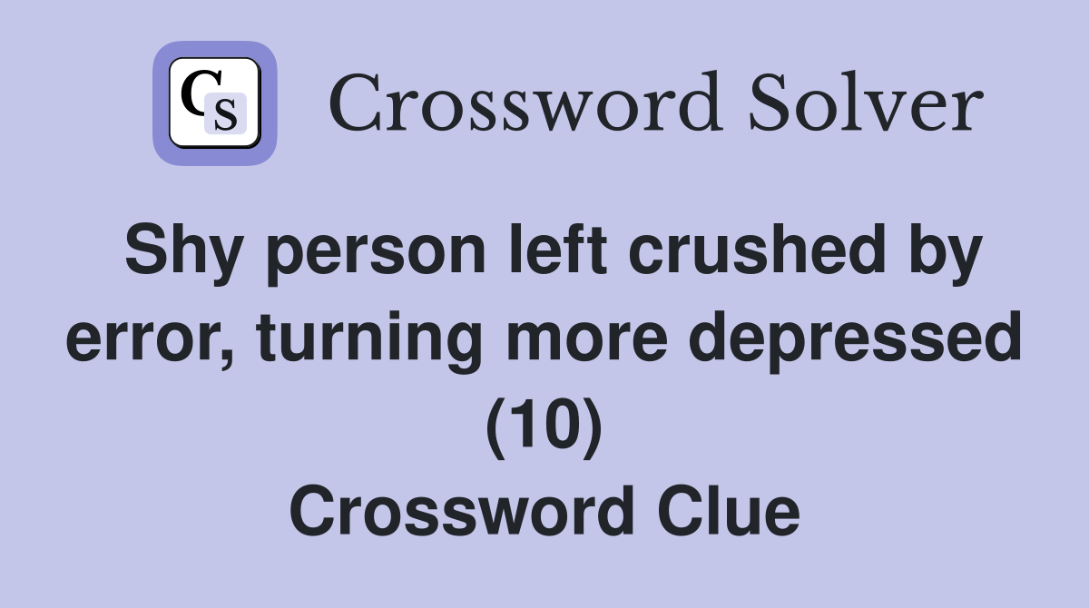 Shy person left crushed by error, turning more depressed (10) Crossword Clue