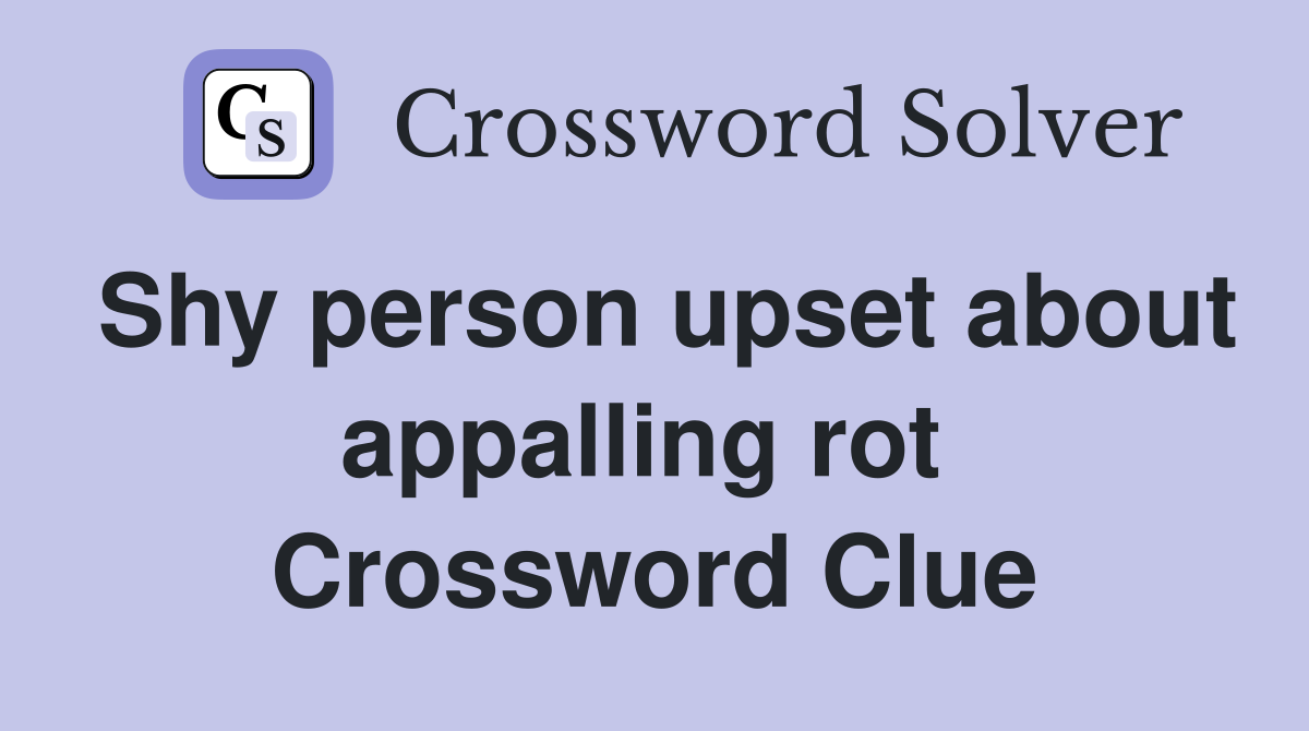 Shy person upset about appalling rot  Crossword Clue