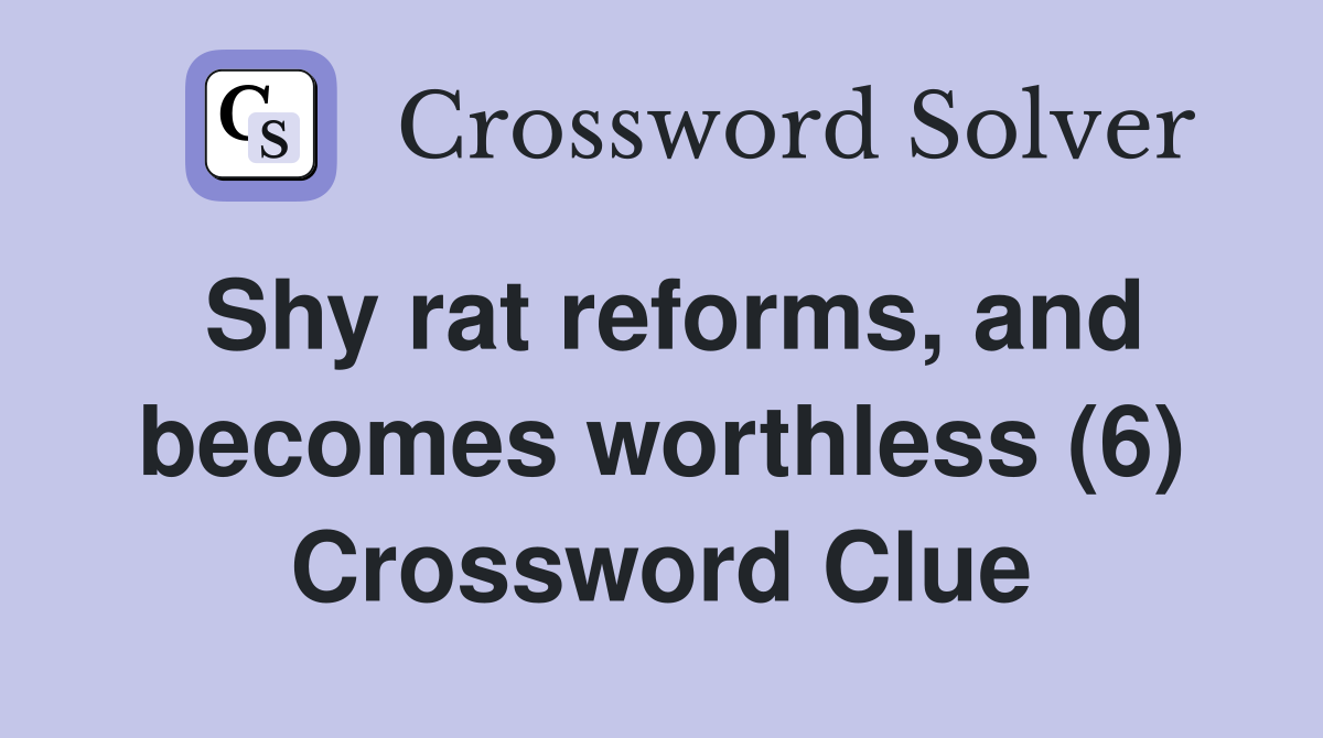 Shy rat reforms, and becomes worthless (6) Crossword Clue