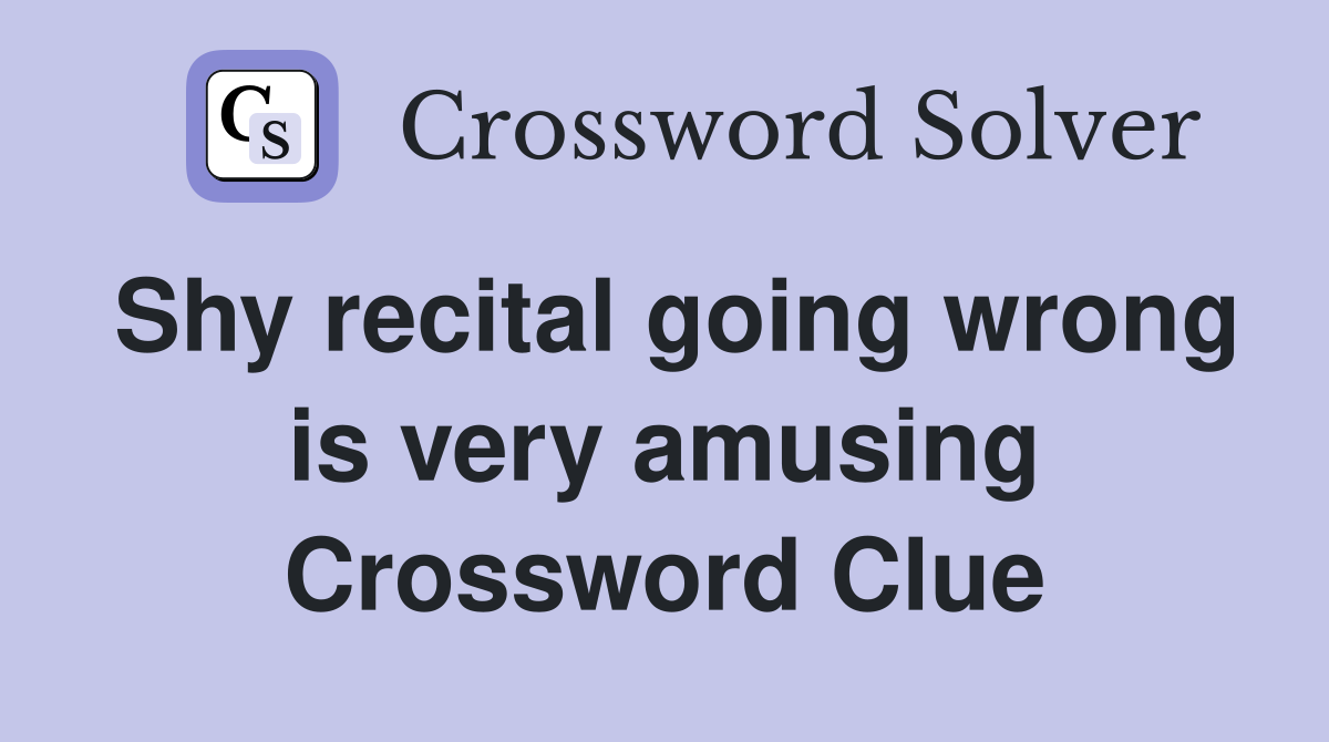 Shy recital going wrong is very amusing Crossword Clue