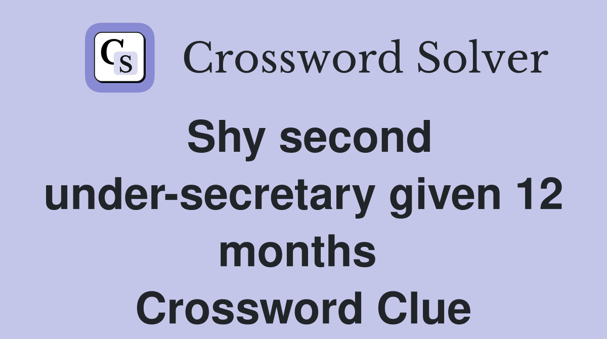 Shy second under-secretary given 12 months  Crossword Clue