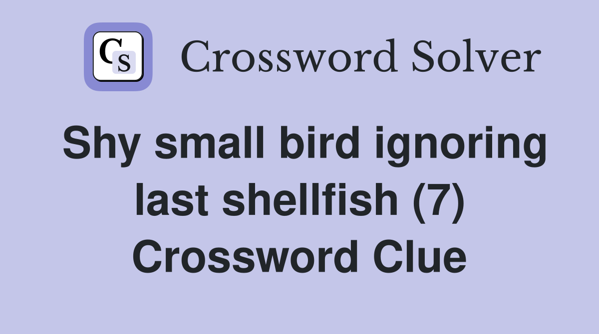Shy small bird ignoring last shellfish (7) Crossword Clue