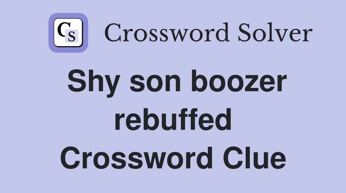 Shy son boozer rebuffed Crossword Clue