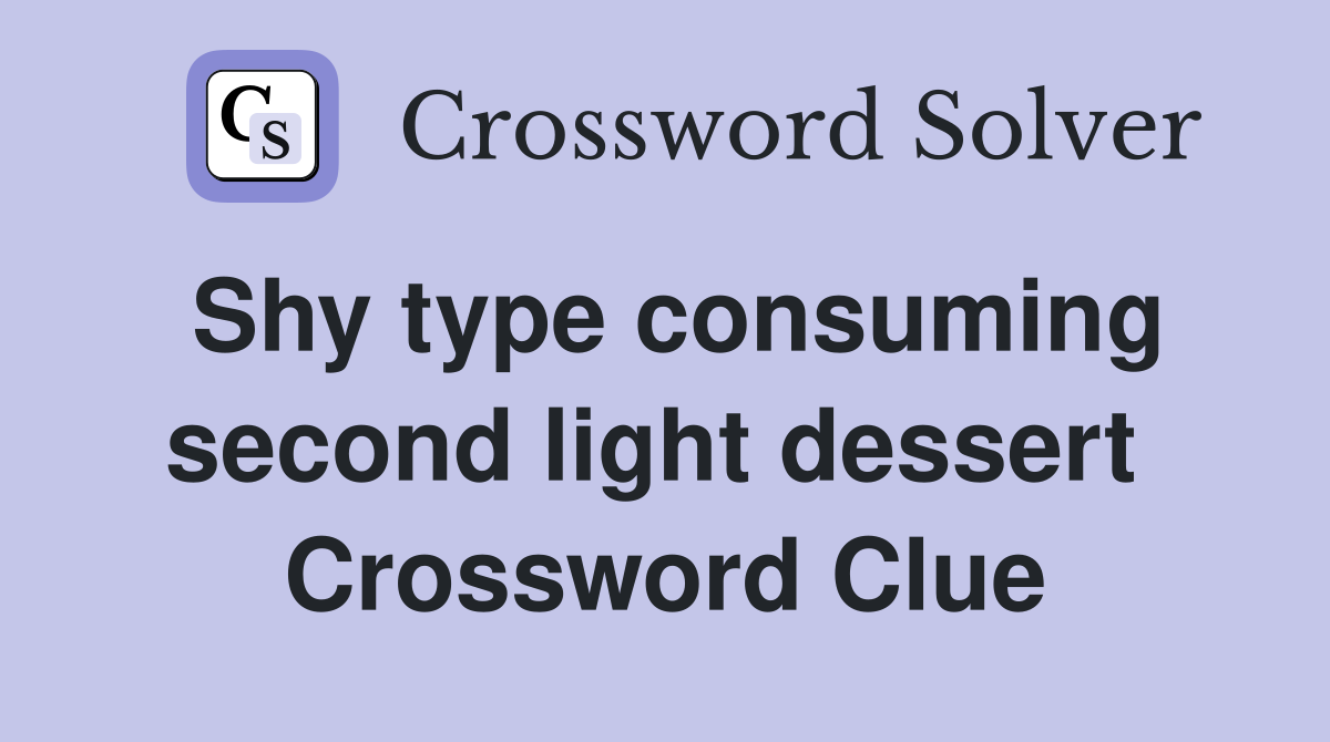 Shy type consuming second light dessert  Crossword Clue