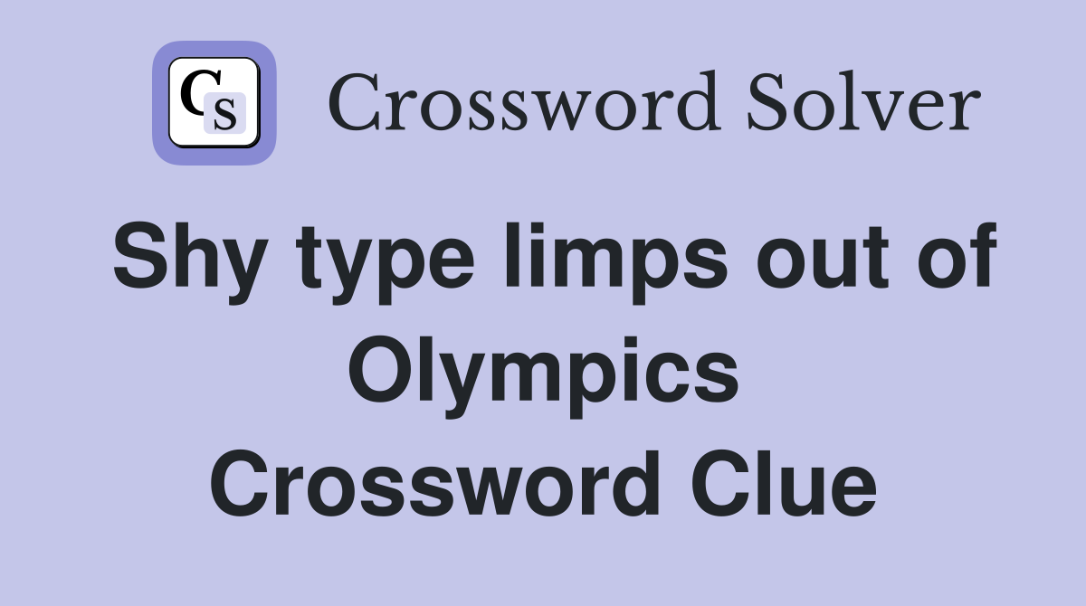 Shy type limps out of Olympics Crossword Clue
