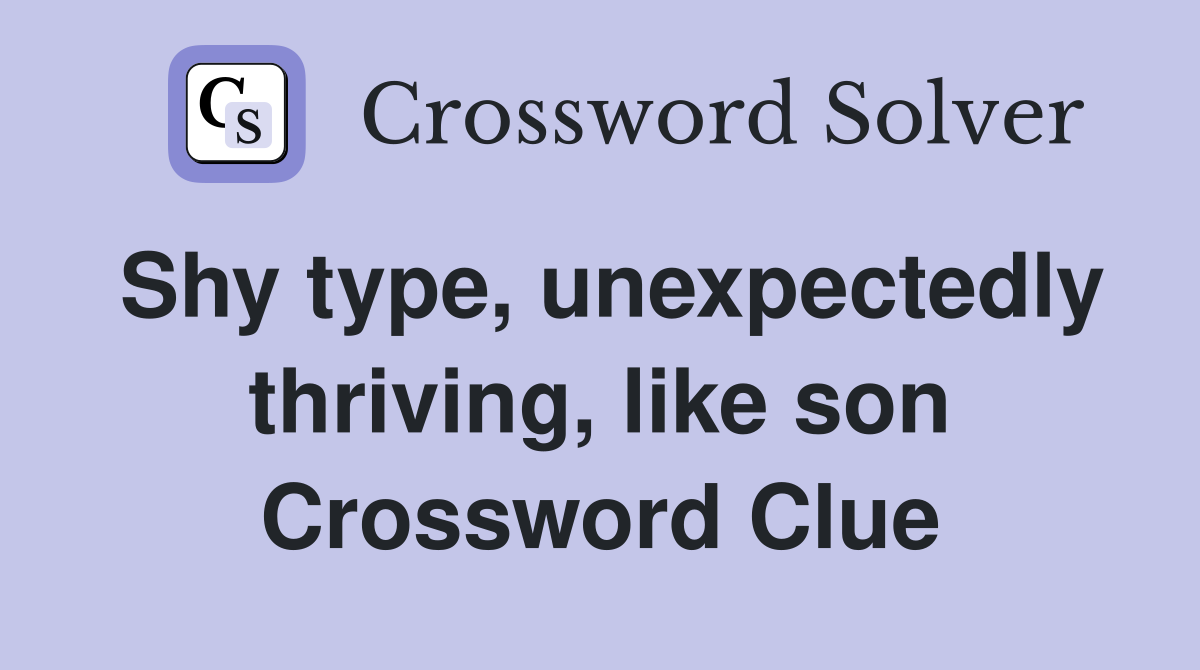 Shy type, unexpectedly thriving, like son Crossword Clue