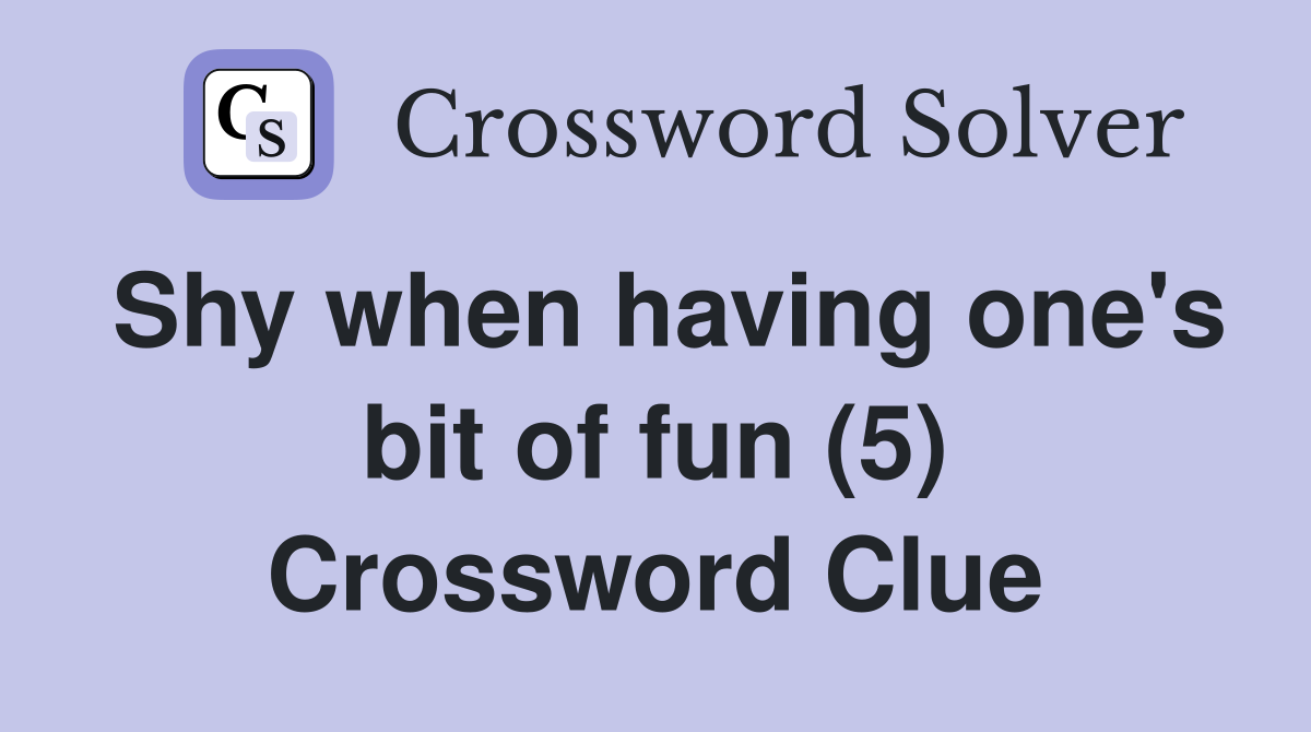 Shy when having one's bit of fun (5) Crossword Clue